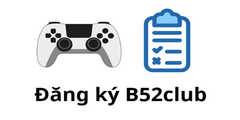 Đăng ký B52club bước khởi đầu hành trình