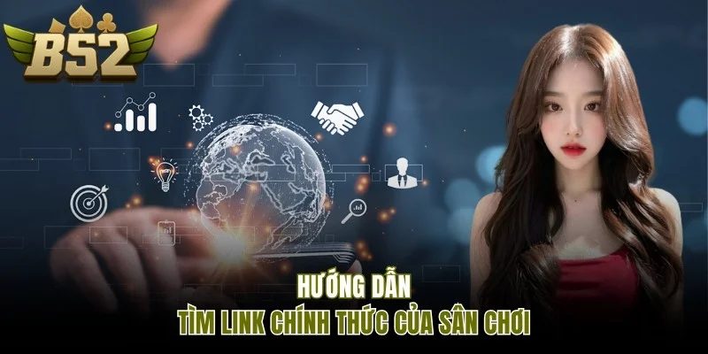Hướng dẫn tìm link chính thức của sân chơi B52 Club